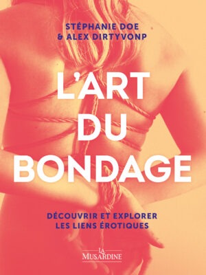 L'Art du Bondage : découvrir et explorer les liens érotiques